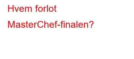 Hvem forlot MasterChef-finalen?