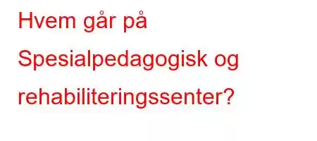 Hvem går på Spesialpedagogisk og rehabiliteringssenter