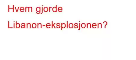 Hvem gjorde Libanon-eksplosjonen