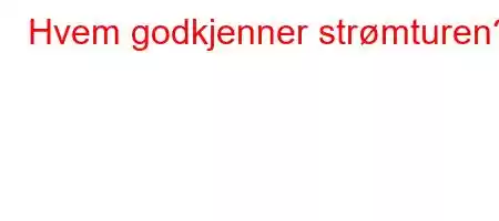 Hvem godkjenner strømturen?