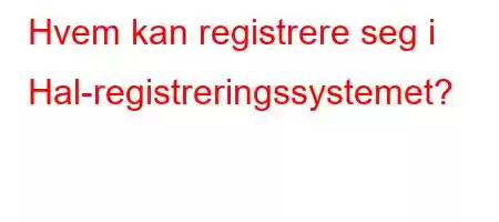 Hvem kan registrere seg i Hal-registreringssystemet?