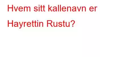 Hvem sitt kallenavn er Hayrettin Rustu