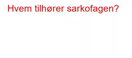 Hvem tilhører sarkofagen?