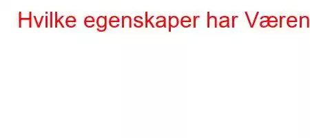 Hvilke egenskaper har Væren?