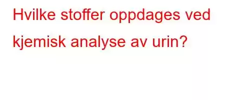 Hvilke stoffer oppdages ved kjemisk analyse av urin?