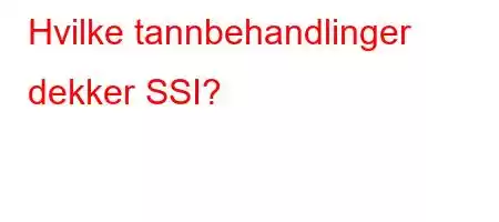 Hvilke tannbehandlinger dekker SSI?