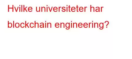 Hvilke universiteter har blockchain engineering