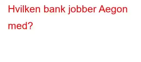 Hvilken bank jobber Aegon med