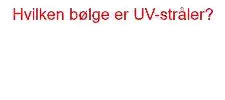 Hvilken bølge er UV-stråler