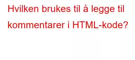 Hvilken brukes til å legge til kommentarer i HTML-kode?