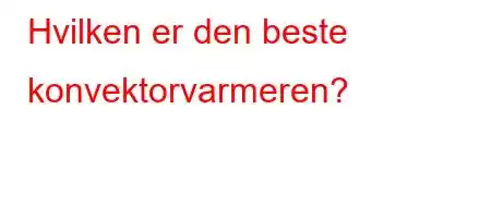 Hvilken er den beste konvektorvarmeren