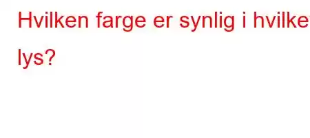 Hvilken farge er synlig i hvilket lys?