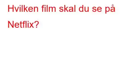 Hvilken film skal du se på Netflix