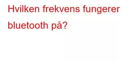 Hvilken frekvens fungerer bluetooth på?