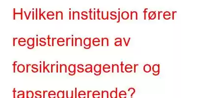 Hvilken institusjon fører registreringen av forsikringsagenter og tapsregulerende?