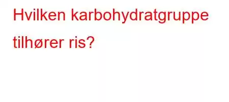 Hvilken karbohydratgruppe tilhører ris?