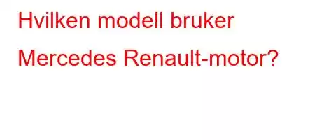 Hvilken modell bruker Mercedes Renault-motor