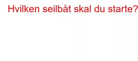 Hvilken seilbåt skal du starte?