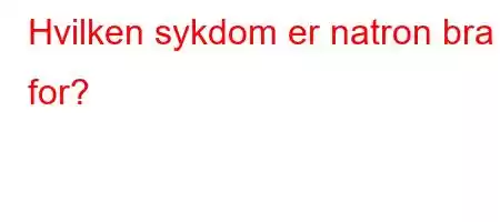 Hvilken sykdom er natron bra for