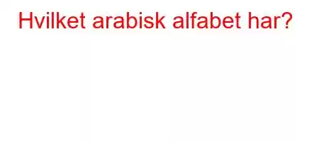 Hvilket arabisk alfabet har?