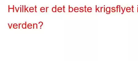 Hvilket er det beste krigsflyet i verden?