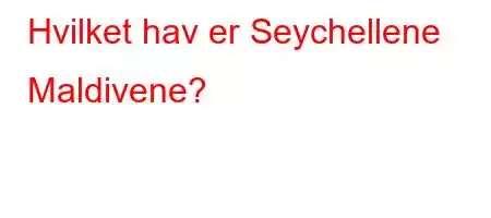 Hvilket hav er Seychellene Maldivene?