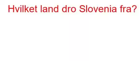 Hvilket land dro Slovenia fra