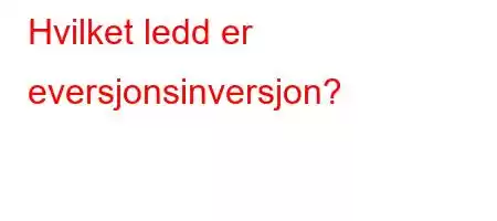 Hvilket ledd er eversjonsinversjon?