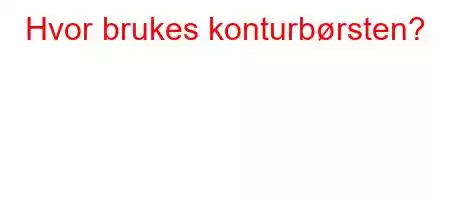 Hvor brukes konturbørsten