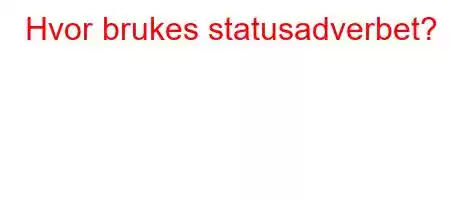 Hvor brukes statusadverbet