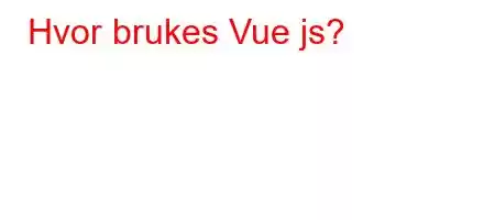 Hvor brukes Vue js?