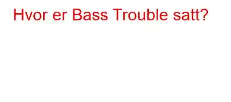 Hvor er Bass Trouble satt?