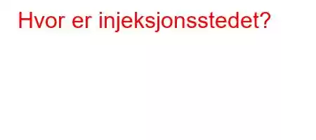 Hvor er injeksjonsstedet?