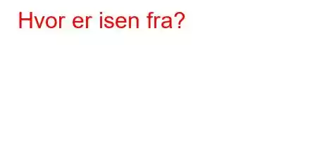 Hvor er isen fra?