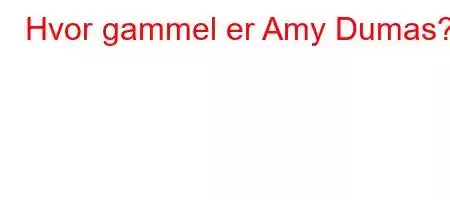 Hvor gammel er Amy Dumas?