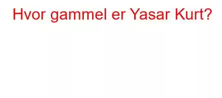 Hvor gammel er Yasar Kurt?