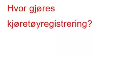 Hvor gjøres kjøretøyregistrering