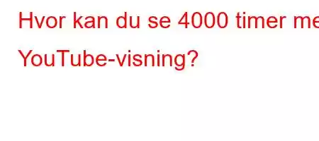 Hvor kan du se 4000 timer med YouTube-visning?