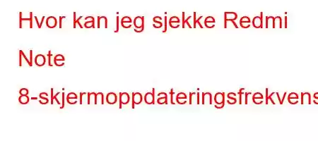 Hvor kan jeg sjekke Redmi Note 8-skjermoppdateringsfrekvensen?