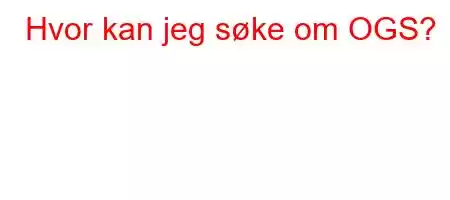 Hvor kan jeg søke om OGS?