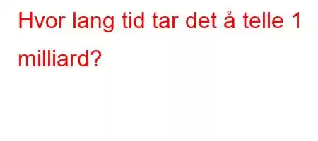 Hvor lang tid tar det å telle 1 milliard