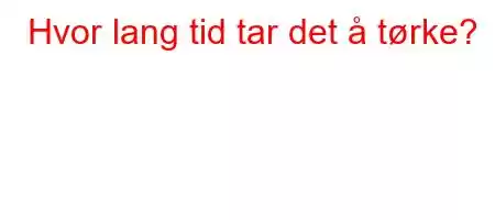 Hvor lang tid tar det å tørke?