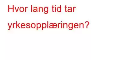 Hvor lang tid tar yrkesopplæringen