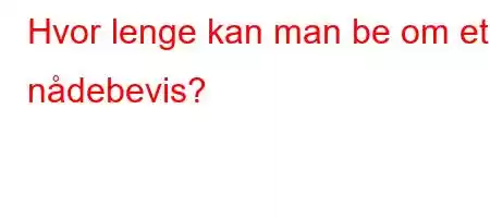 Hvor lenge kan man be om et nådebevis