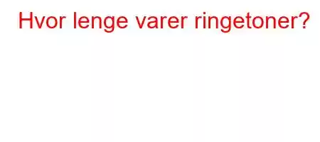 Hvor lenge varer ringetoner?