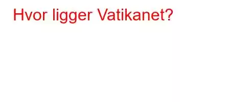 Hvor ligger Vatikanet?