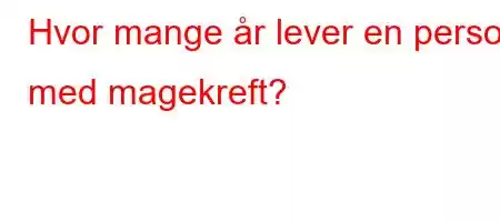 Hvor mange år lever en person med magekreft