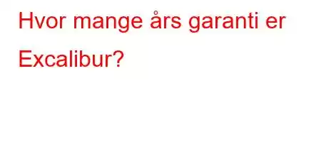 Hvor mange års garanti er Excalibur?