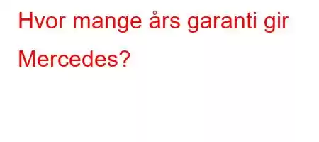 Hvor mange års garanti gir Mercedes?