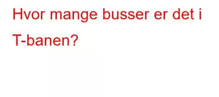 Hvor mange busser er det i T-banen?